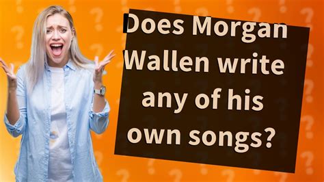 does morgan wallen write his own music does morgan wallen often collaborate with other songwriters?